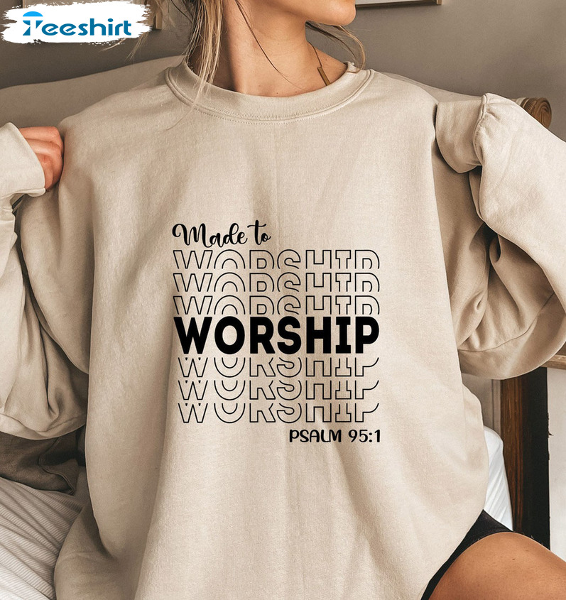 Made To Worship Psalm 95 1 Sweatshirt - Christian Unisex T-shirt Long Sleeve