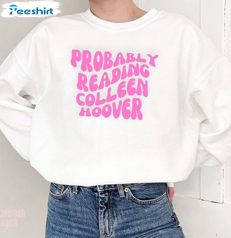 Probably Reading Colleen Hoover Trendy Sweatshirt Short Sleeve