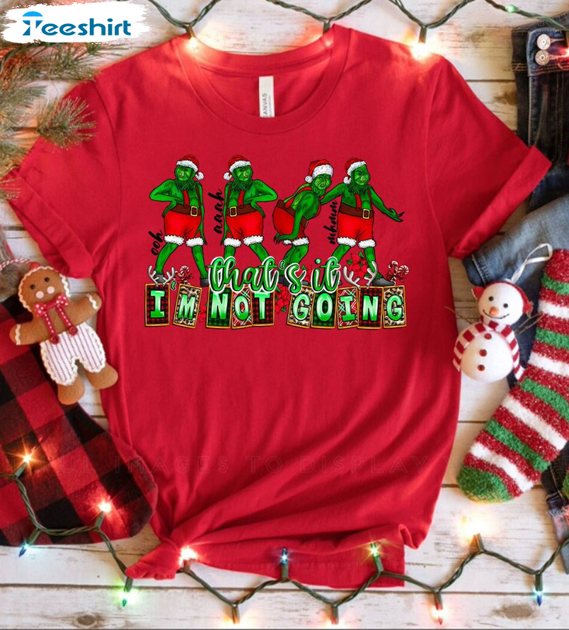 That's It I'm Not Going Shirt - Grinch Christmas Unisex Hoodie Sweater