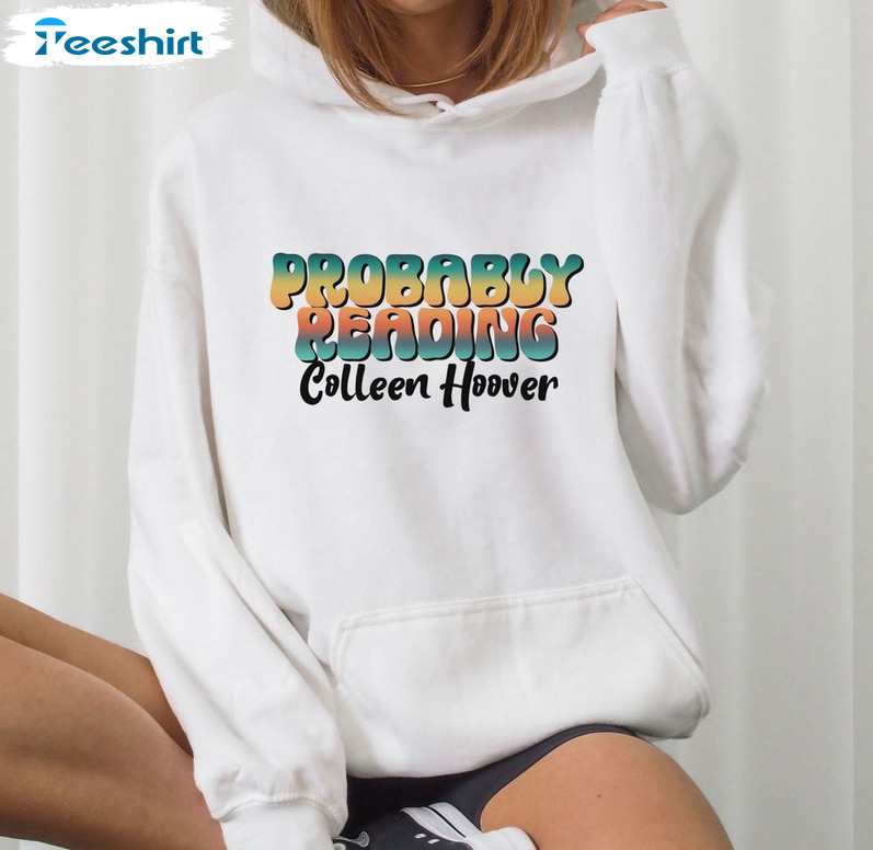 Probably Reading Colleen Hoover Shirt - Colleen Hoover Books Crewneck Tee Tops