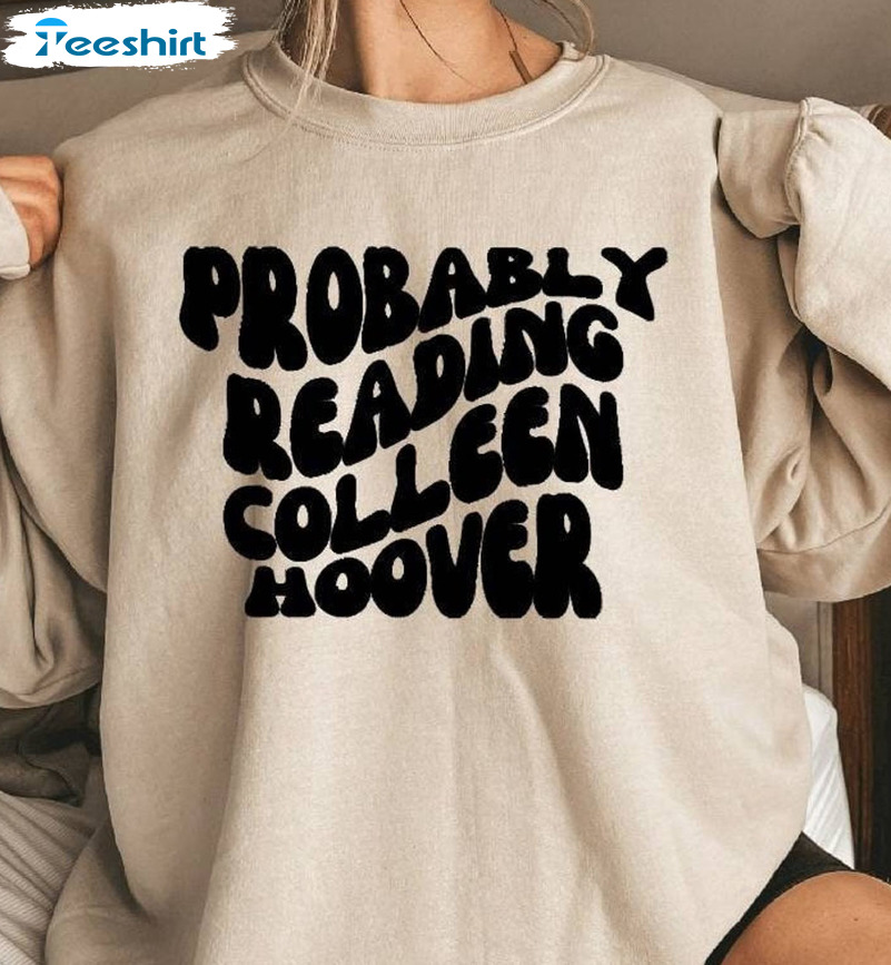 Probably Reading Colleen Hoover Shirt - Bookish Long Sleeve Unisex Hoodie