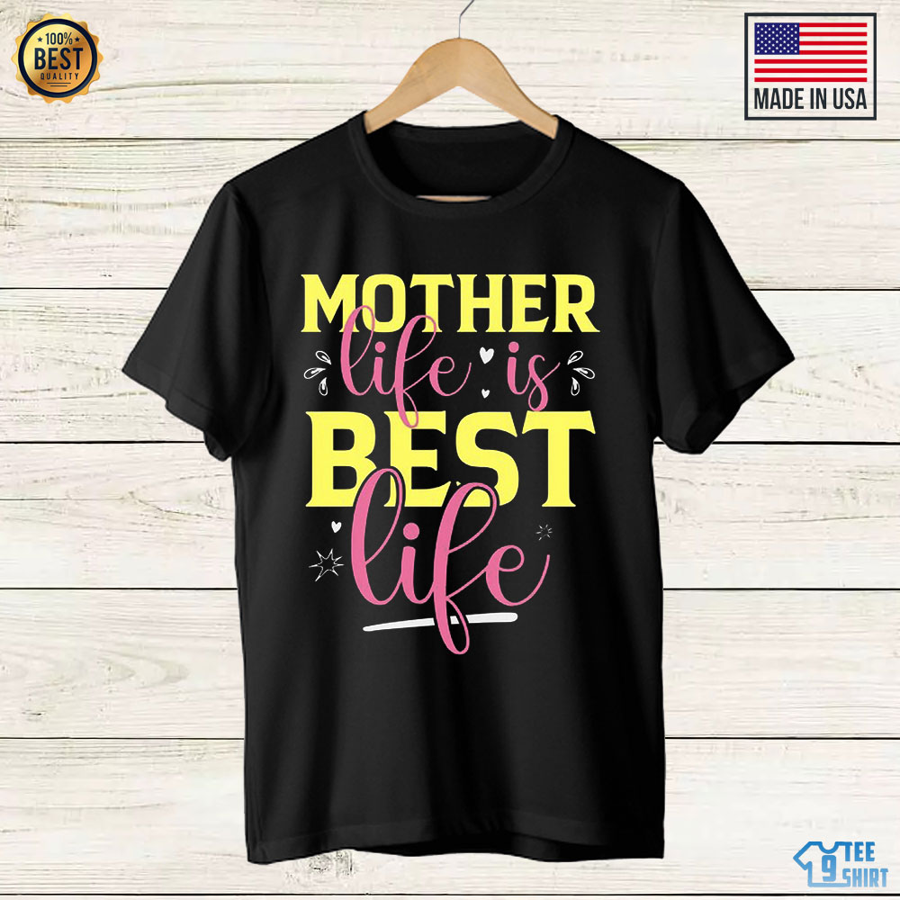 Mother Life Is Best Shirt