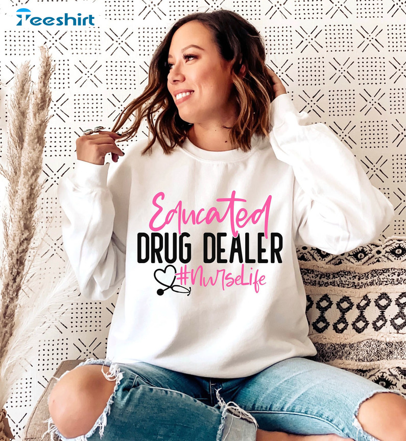 Educated Drug Dealer Nurselife Sweatshirt - Nurse Trendy Short Sleeve Crewneck