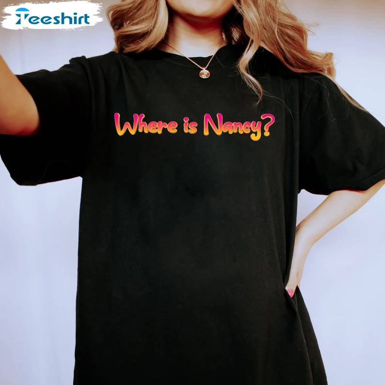 Where Is Nancy Shirt - Unisex Hoodie Long Sleeve Vintage Design