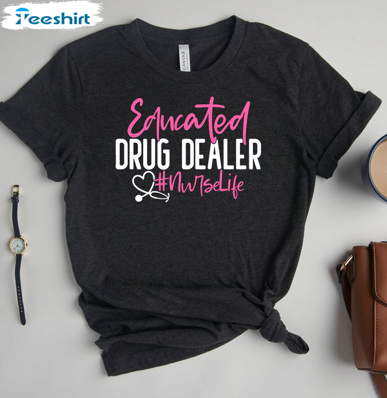 Educated Drug Dealer Nurselife Shirt - Superhero Nurse Tee Tops Crewneck