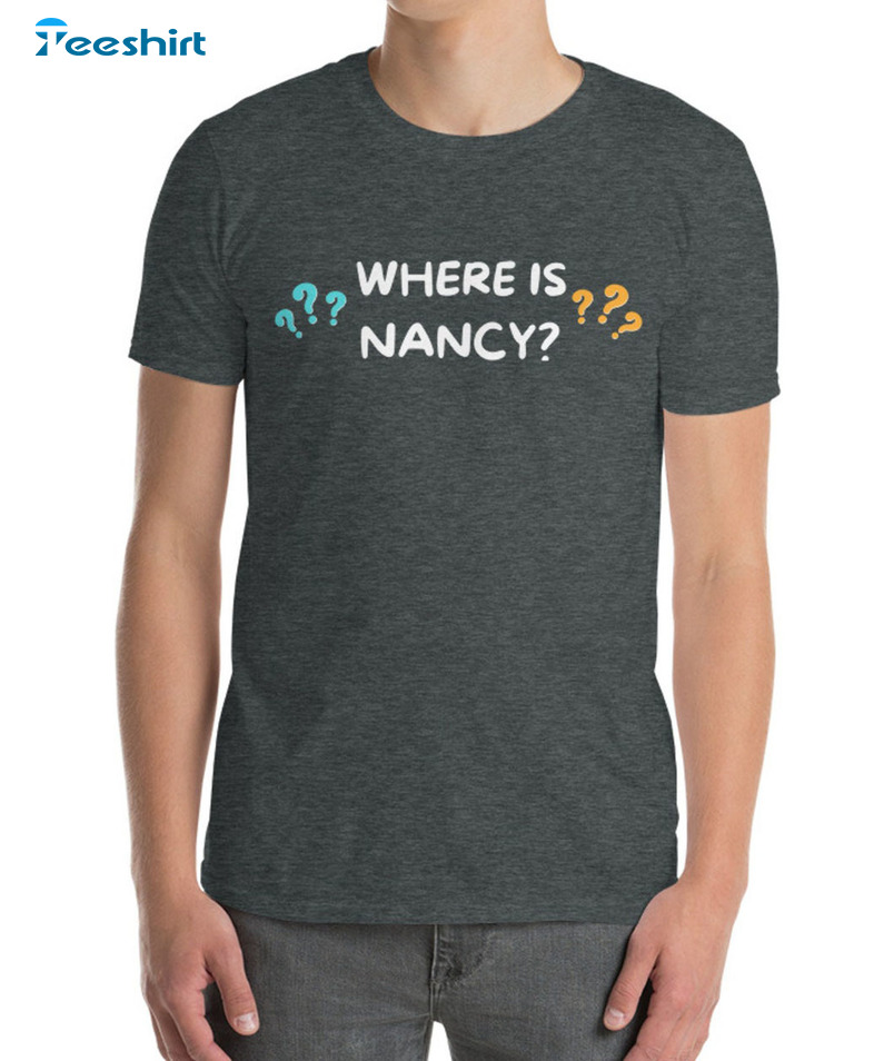 Where Is Nancy Shirt - Nancy Pelosi Sweatshirt Short Sleeve