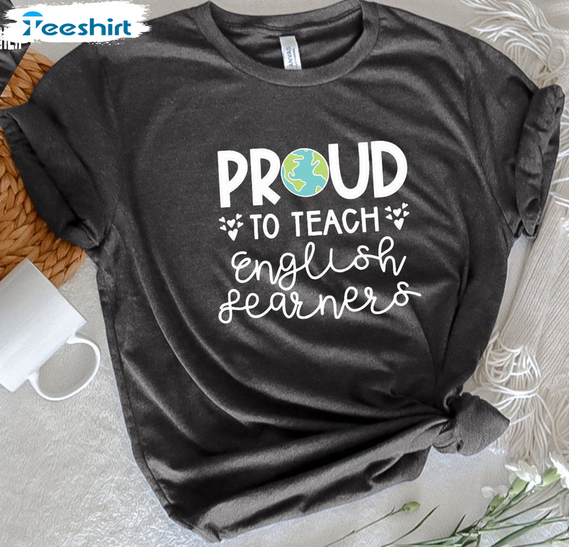 Proud To Teach English Learners Shirt - Tesol Bilingual Educator Unisex Hoodie Crewneck