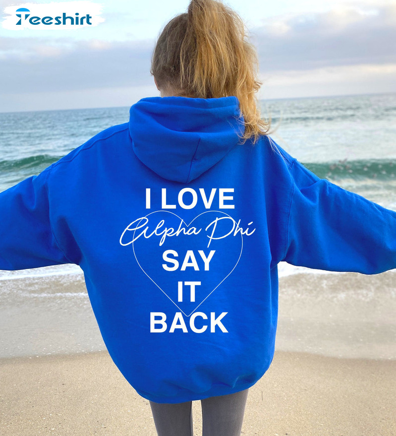 I Love Alpha Phi Say It Back Shirt - Aphi Sorority Trendy Long Sleeve Sweater