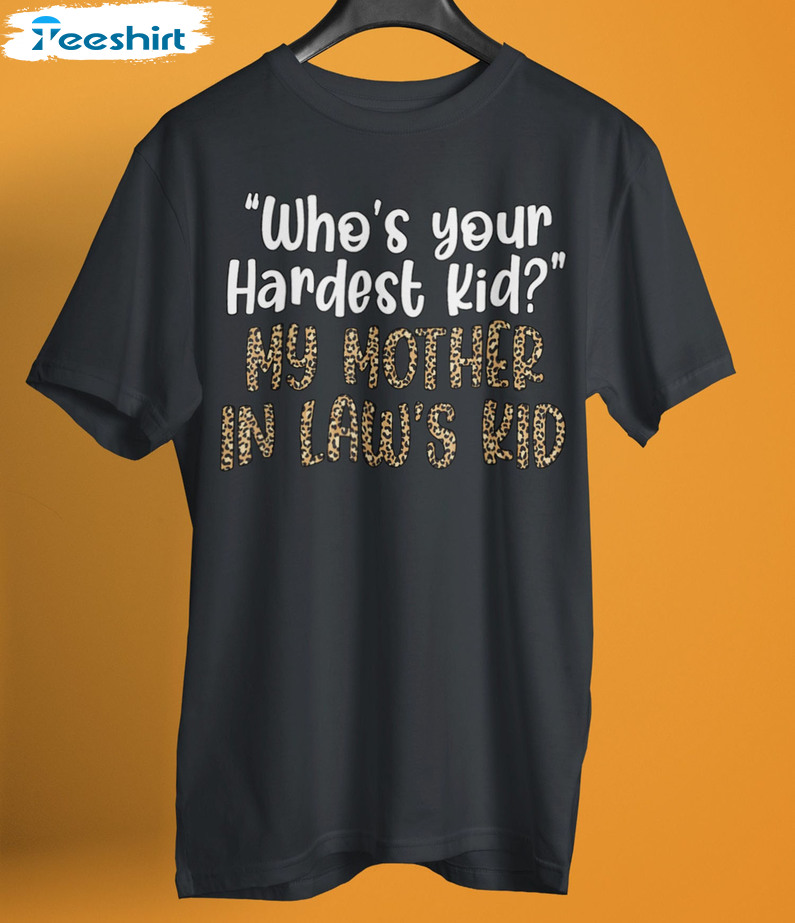 Who's Your Hardest Kid Shirt - My Mother In Law Kid Unisex Hoodie Sweatshirt