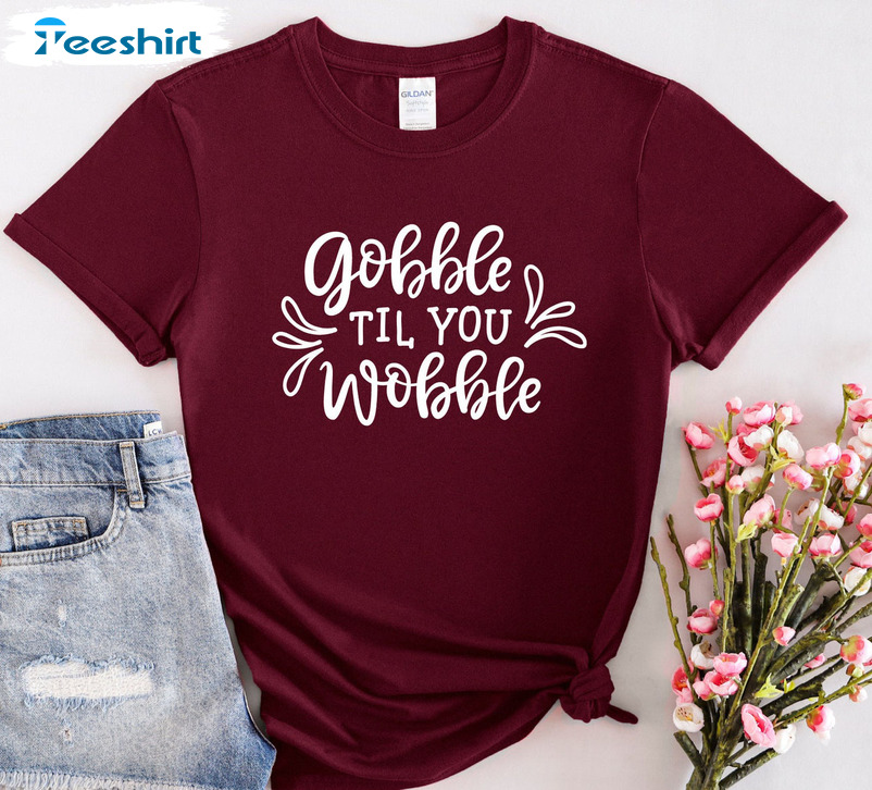 Gobble Til You Wobble Shirt - Funny Thanksgiving Unisex Hoodie Tee Tops