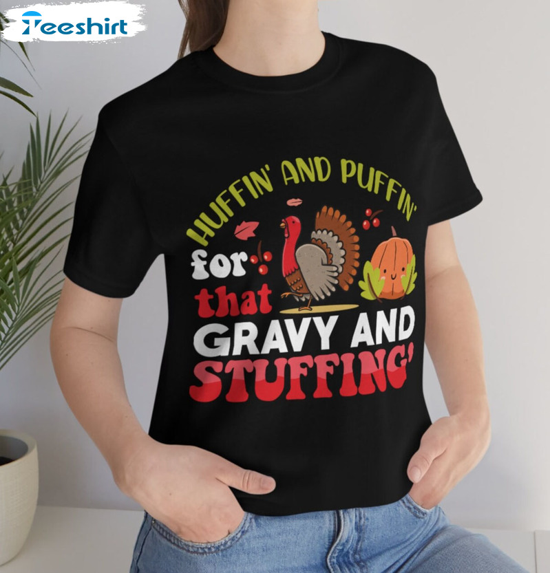 Huffin And Puffin For That Gravy And Stuffing Shirt - Happy Thanksgiving Sweater Tee Tops