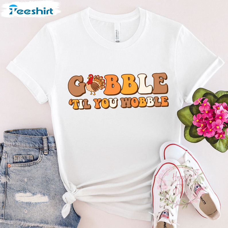 Gobble Til You Wobble Shirt - Thanksgiving Turkey Unisex T-shirt Crewneck