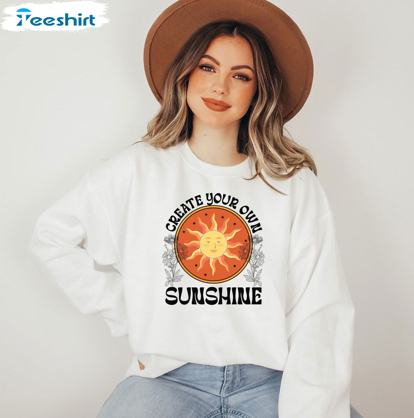 Create Your Own Sunshine Sweatshirt - Present For Friends Unisex T-shirt Sweater