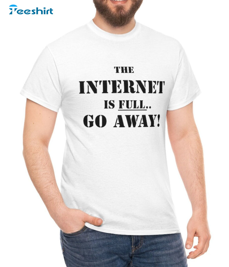 The Internet Is Full Go Away Trendy Unisex Hoodie Sweater