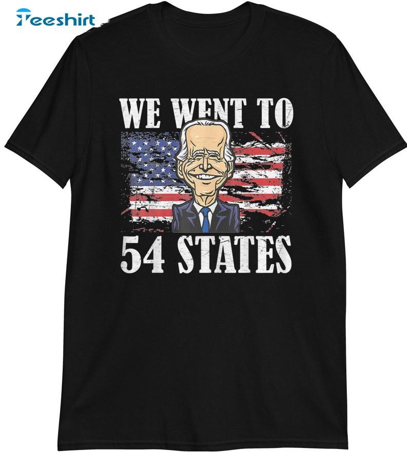 We Went To 54 States Shirt - President Biden Sweatshirt Long Sleeve