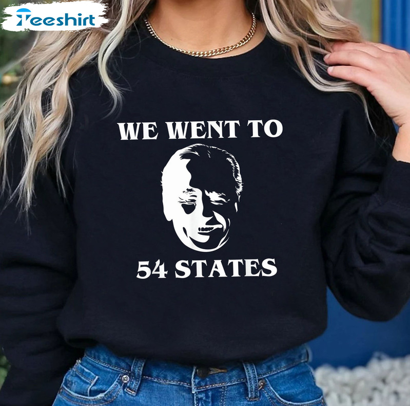 We Went To 54 States Shirt - Joe Biden Unisex Hoodie Crewneck