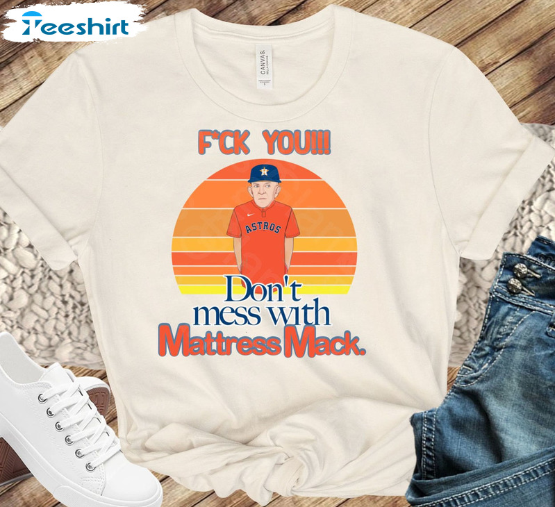 Don't Mess With Mattress Mack Shirt - Houston Astros Crewneck