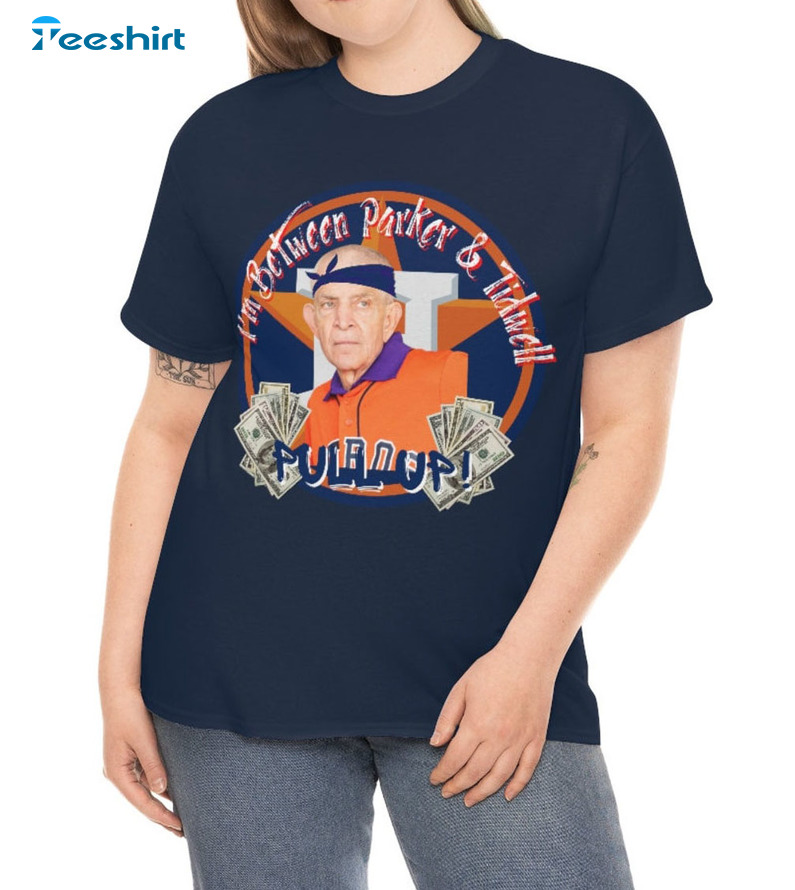I'm Between Parker And Tidwell Shirt - Mattress Mack Jim Mcingvale Houston Astros Sweatshirt