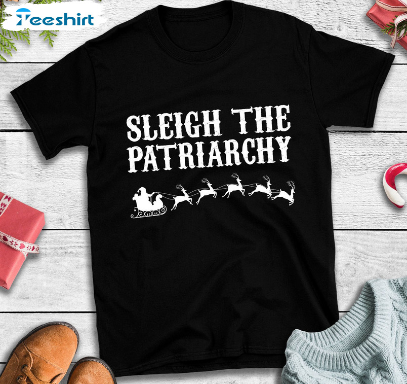 Sleigh The Patriarchy Shirt - Funny Xmas Long Sleeve Sweatshirt