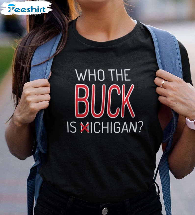 Who The Buck Is Michigan Shirt - Ohio State Unisex T-shirt Long Sleeve