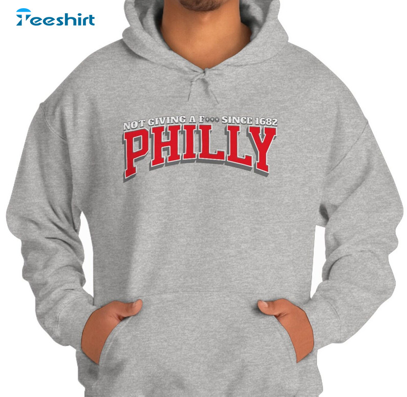 Not Giving A Fhuck Since 1682 Philly Trending Unisex T-shirt Hoodie