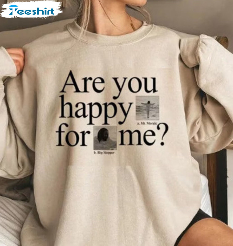 Are You Happy For Me Sweatshirt - The Big Steppers Tour Okalama 2022 Unisex Hoodie Tee Tops