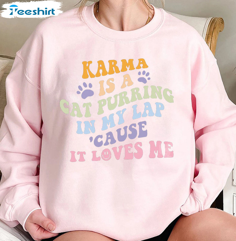 Karma Is A Cat Purring In My Lap Cause It Loves Me Trendy Short Sleeve Tee Tops