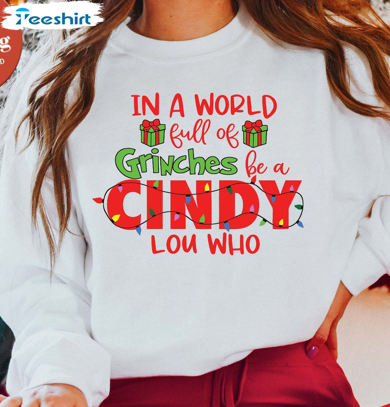 In A World Full Of Grinches Be A Cindy Lou Who Sweatshirt - Christmas Unisex Hoodie Tee Tops