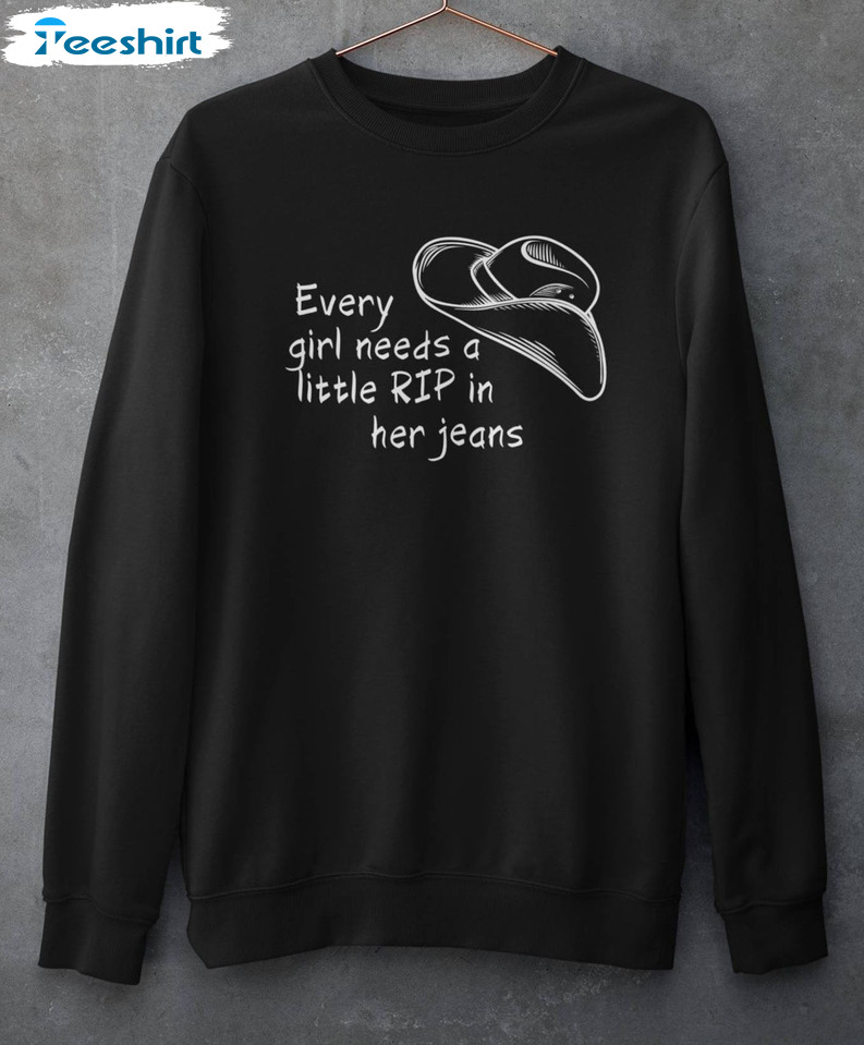 Rip Wheeler Shirt - Every Girl Needs A Rip In Her Jeans Sweatshirt Hoodie