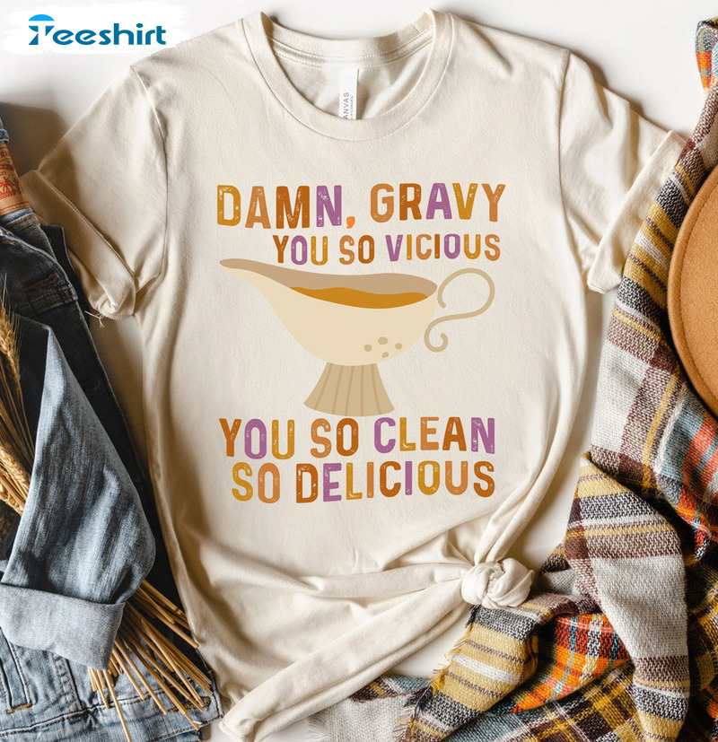 Damn Gravy You So Vicious You So Clean So Delicious Shirt - Thanksgiving Long Sleeve Sweatshirt