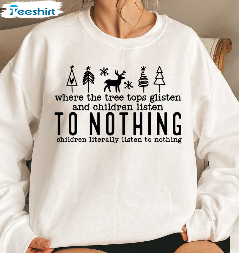 Tree Tops Glisten And Children Listen To Nothing Shirt - Christmas Tree Unisex T-shirt Hoodie