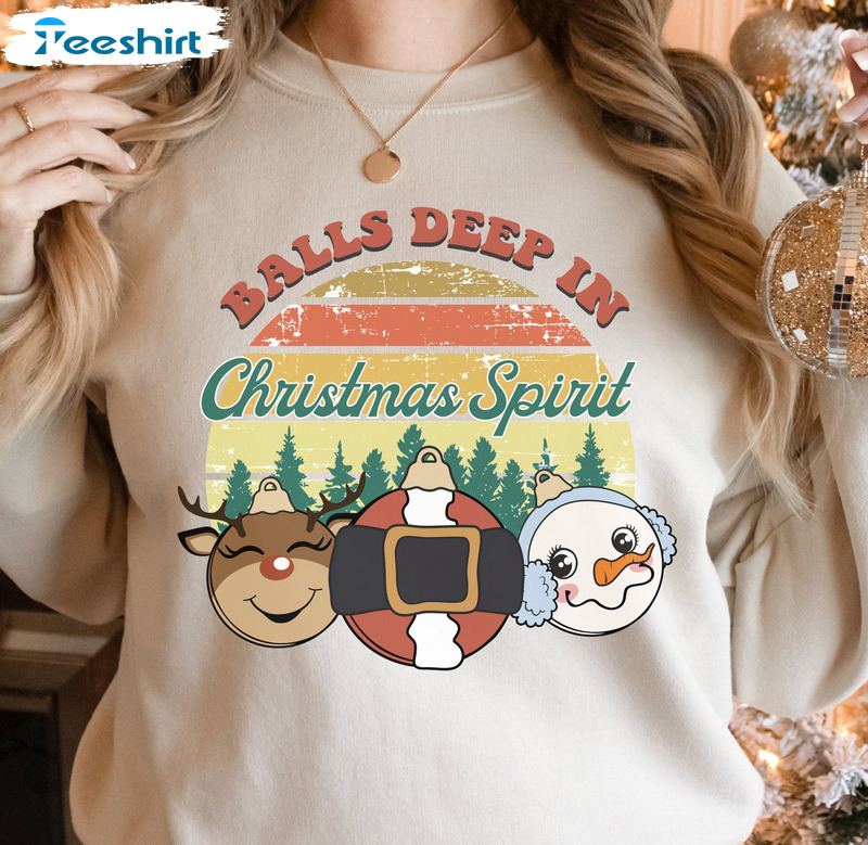 Balls Deep In Christmas Spirit Shirt - Christmas Long Sleeve Sweatshirt