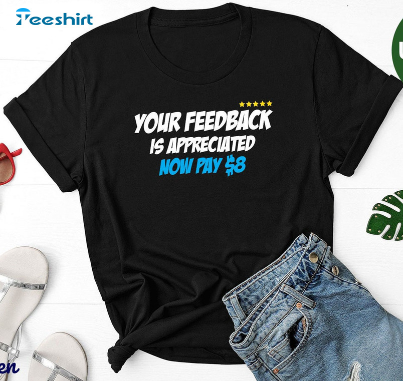 Your Feedback Is Appreciated Now Pay 8 Dollar Shirt - Funny Elon Musk Unisex T-shirt Hoodie