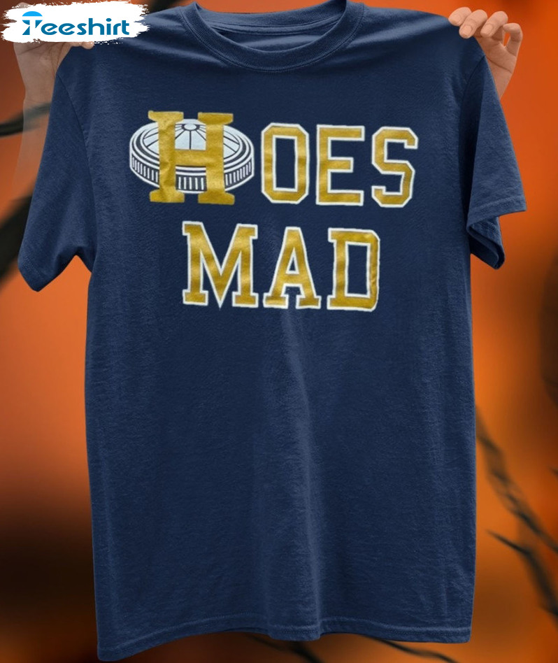 Hoes Mad Shirt - Houston Astros Baseball Trendy Sweatshirt Tee Tops