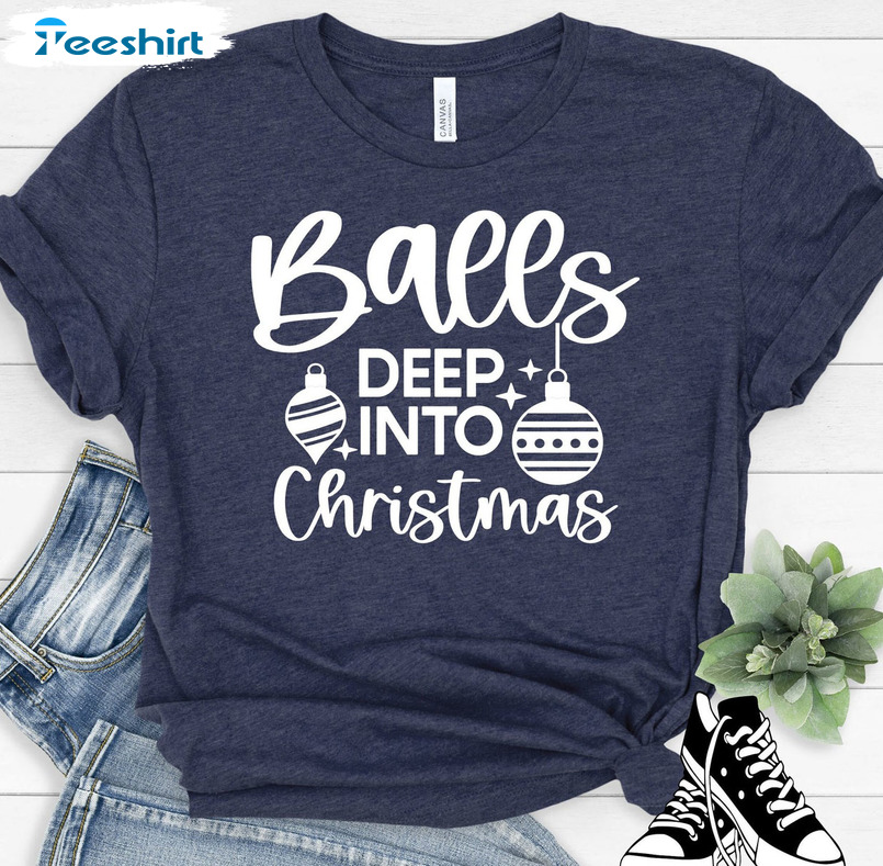 Balls Deep In Christmas Spirit Shirt - Christmas Gifts Sweatshirt Long Sleeve