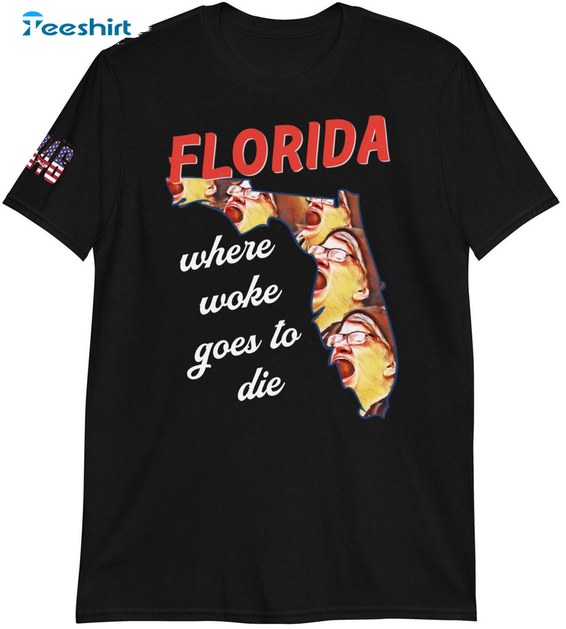 Florida Where Woke Goes To Die Shirt - Trending Unisex Hoodie Crewneck