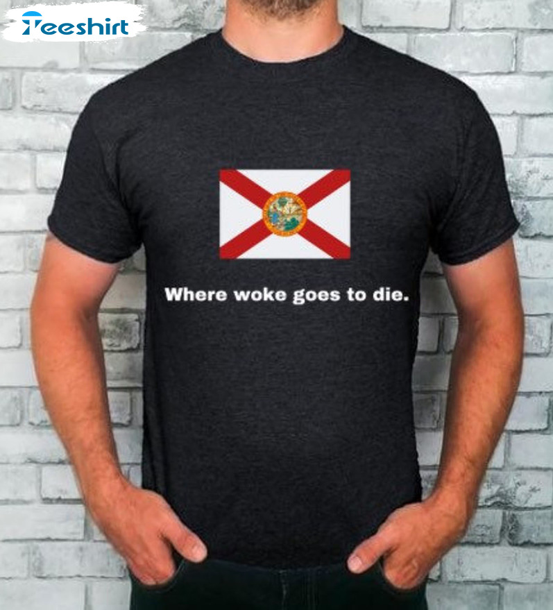 Where Woke Goes To Die Shirt - Desantis 2024 Florida Sweatshirt Hoodie