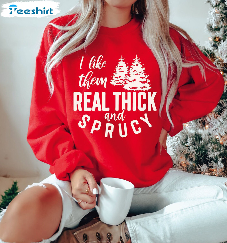 I Like Them Real Thick And Sprucy Shirt - Christmas Trees Vintage Sweater Hoodie