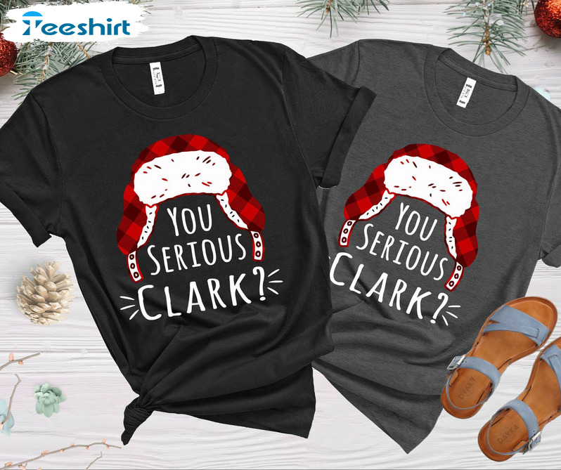 You Serious Clark Shirt - Griswold Christmas Unisex T-shirt Hoodie