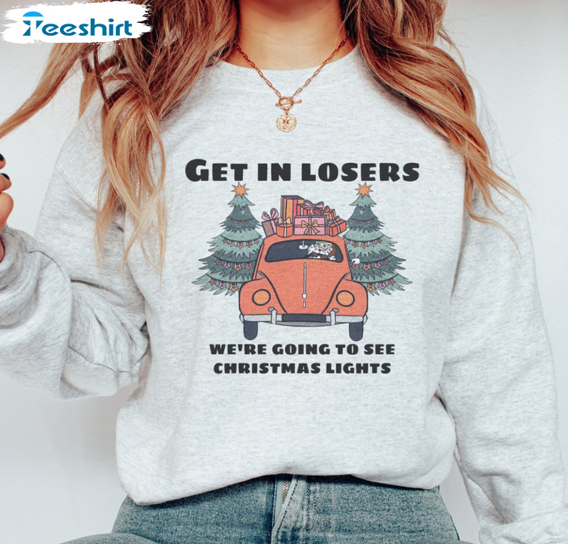 Get In Losers We're Going To See Christmas Lights Shirt - Christmas Trees Sweatshirt Long Sleeve