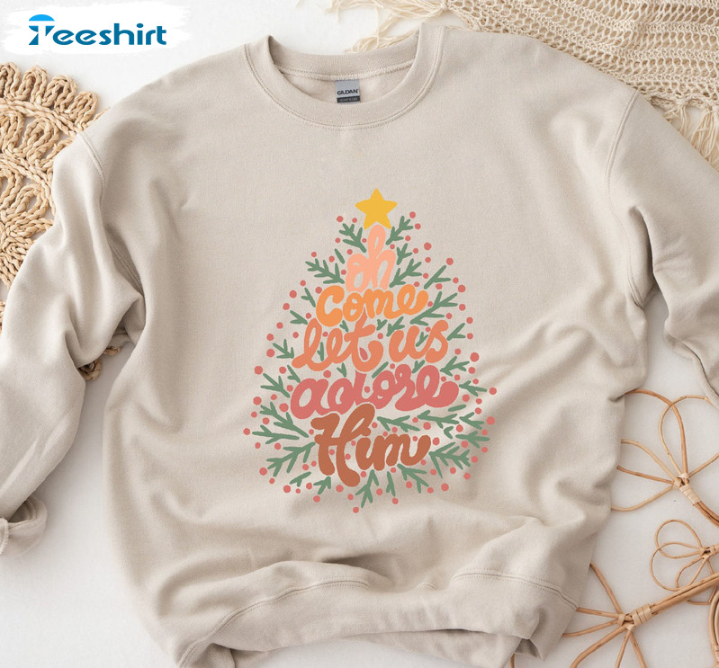 Oh Come Let Us Adore Him Sweatshirt - Christmas Tree Unisex T-shirt Short Sleeve