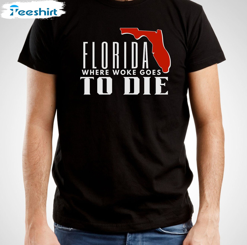 Florida Where Woke Goes To Die Shirt - 2022 Political Sweatshirt Crewneck