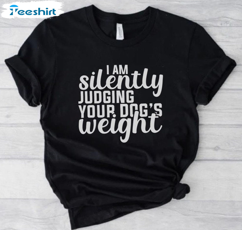 I Am Silently Judging Your Dog's Weight Shirt - Dog Sports Handler Short Sleeve Unisex T-shirt