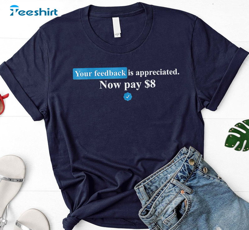 Your Feedback Is Appreciated Now Pay 8 Dollar Shirt - Elon Twitter Trendy Unisex Hoodie