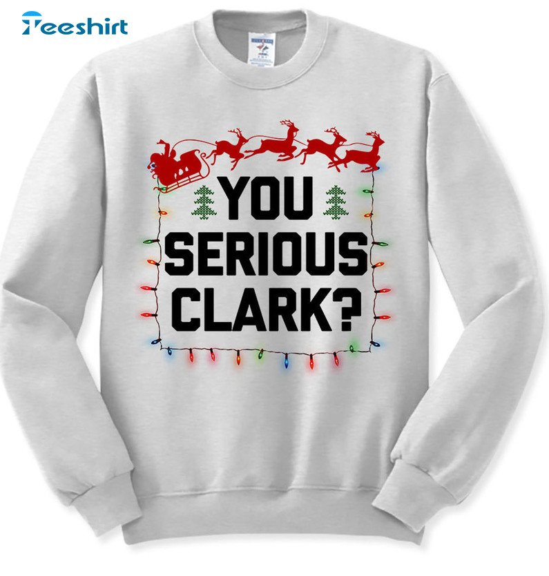 You Serious Clark Shirt - Christmas Reindeer Unisex T-shirt Sweatshirt