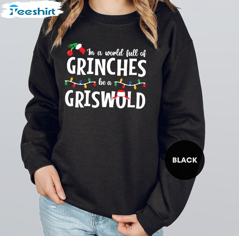 In A World Full Of Grinches Be A Griswold Shirt - Christmas Grinch Tee Tops Unisex T-shirt
