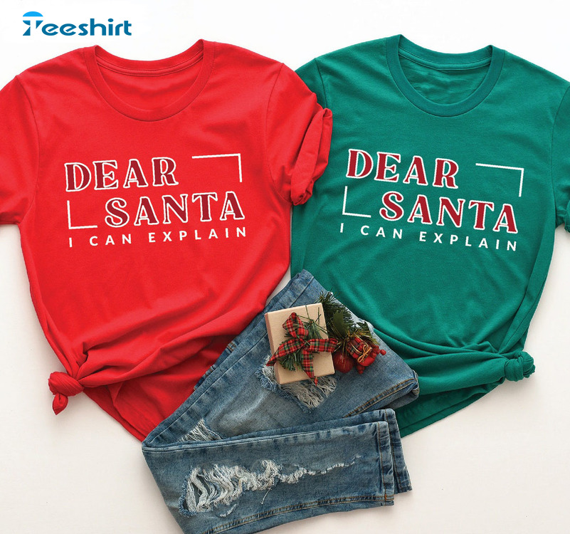 Dear Santa Shirt I Can Explain Shirt - Funny Christmas Crewneck Unisex T-shirt