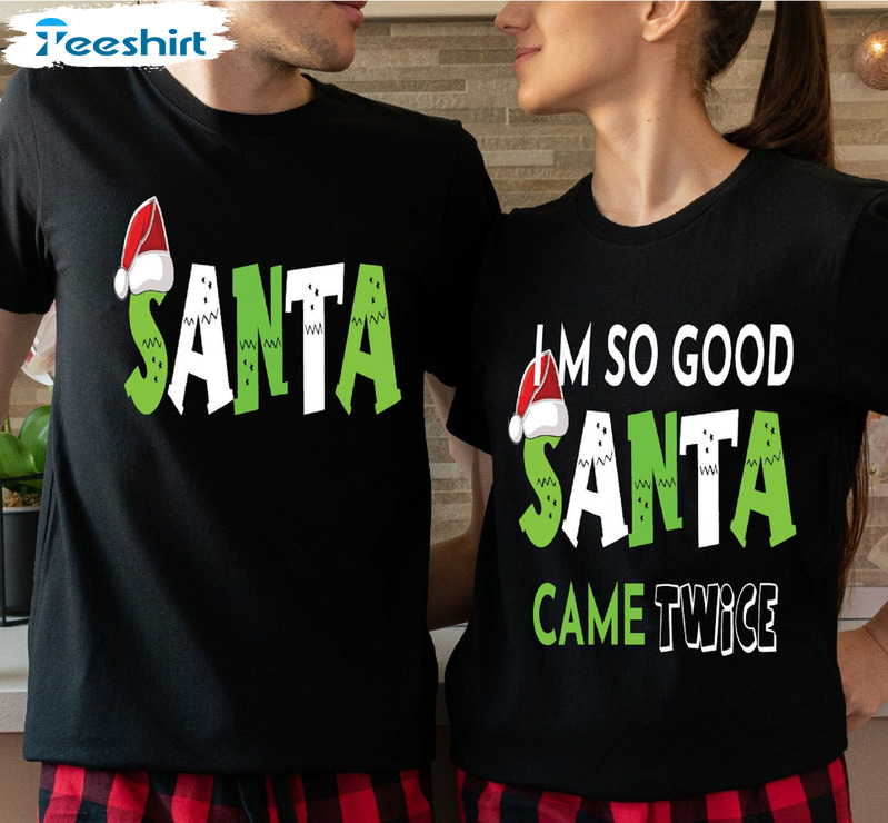 I'm So Good Santa Came Twice Shirt - Christmas Couples Matching Unisex Hoodie Sweatshirt
