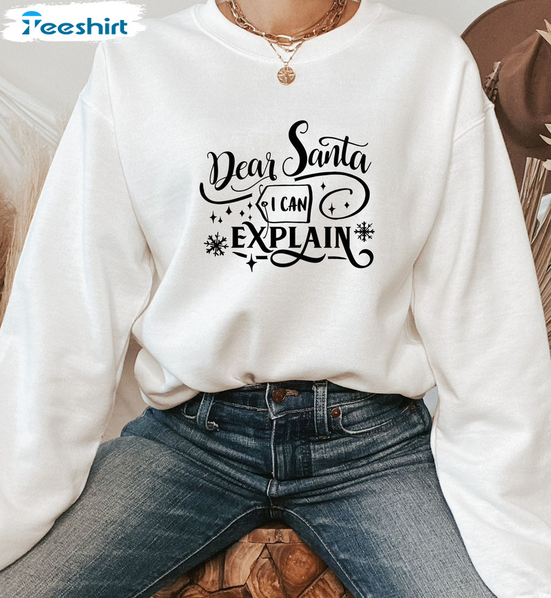 Dear Santa Shirt I Can Explain Shirt - Christmas Sweatshirt Crewneck