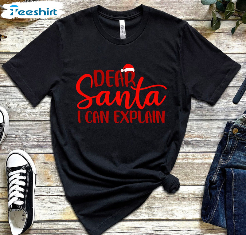 Dear Santa Shirt I Can Explain Shirt - I Have An Excuse Sweater Unisex Hoodie